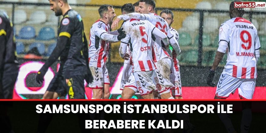 Samsunspor İstanbulspor ile berabere kaldı