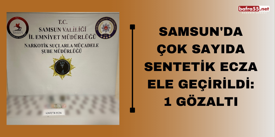 Samsun'da çok sayıda sentetik ecza ele geçirildi: 1 gözaltı