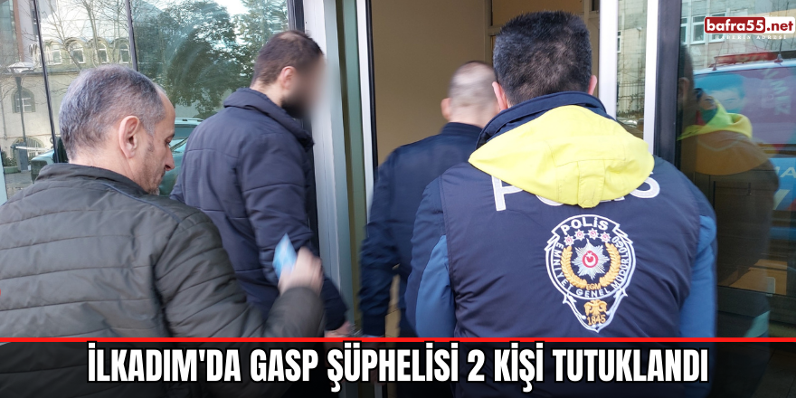 İlkadım'da gasp şüphelisi 2 kişi tutuklandı