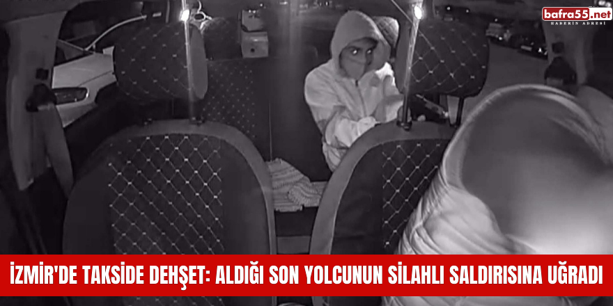 İzmir'de takside dehşet: Aldığı son yolcunun silahlı saldırısına uğradı