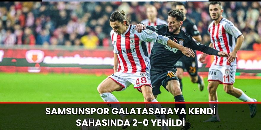 Samsunspor Galatasaraya kendi sahasında 2-0 yenildi