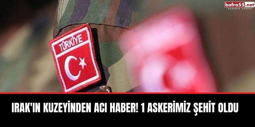 Irak'ın kuzeyinden acı haber! 1 askerimiz şehit oldu