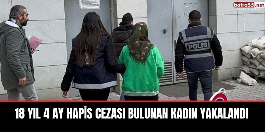 18 yıl 4 ay hapis cezası bulunan kadın yakalandı