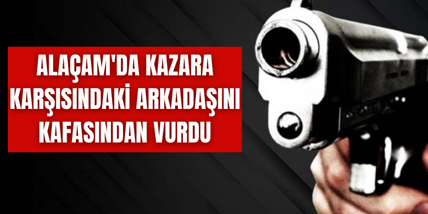 Alaçam'da kazara karşısındaki arkadaşını kafasından vurdu