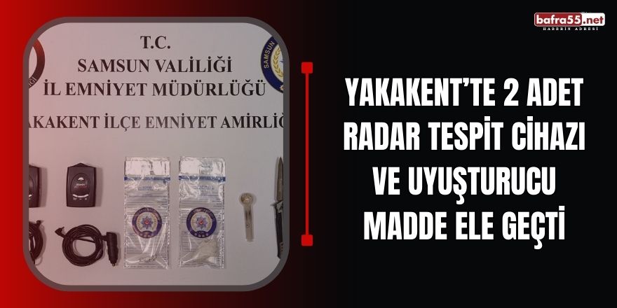 Yakakent'te 2 adet radar tespit cihazı ve uyuşturucu madde ele geçti