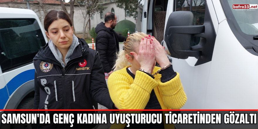 Samsun'da genç kadına uyuşturucu ticaretinden gözaltı