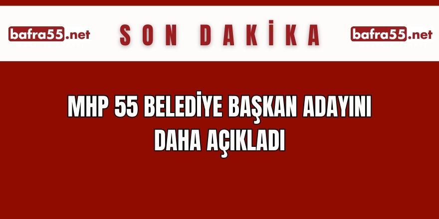 MHP 55 belediye başkan adayını daha açıkladı