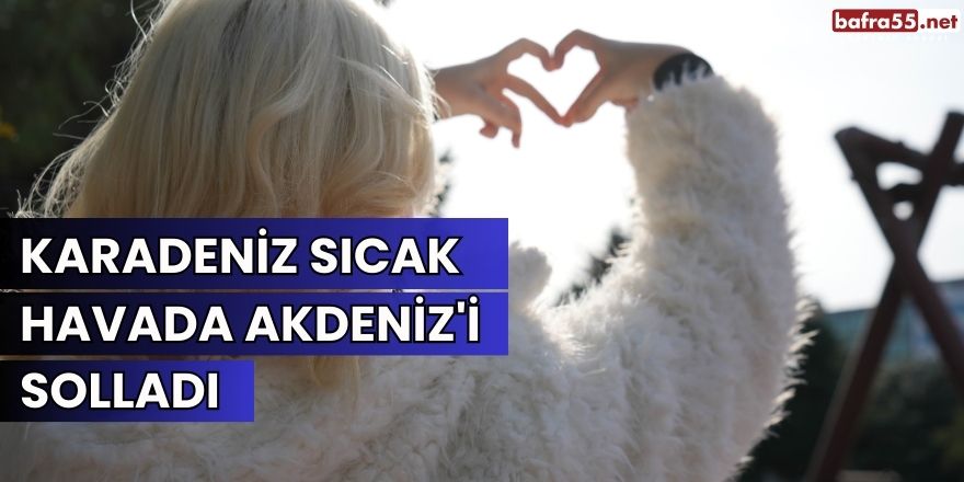 Karadeniz sıcak havada Akdeniz'i solladı