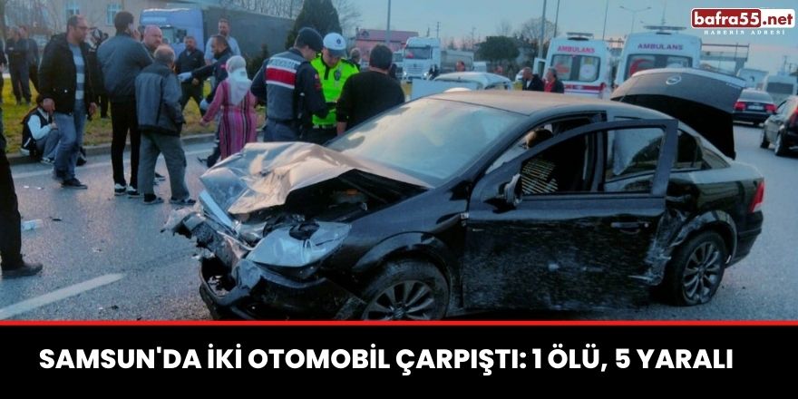 Samsun'da iki otomobil çarpıştı: 1 ölü, 5 yaralı