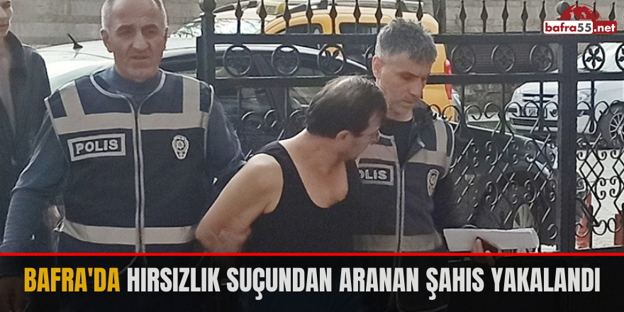 Bafra'da hırsızlık suçundan aranan şahıs yakalandı