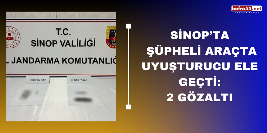 Sinop’ta şüpheli araçta uyuşturucu ele geçti: 2 gözaltı