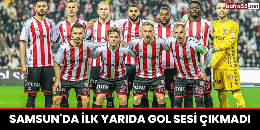 Samsun'da ilk yarıda gol sesi çıkmadı