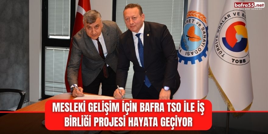 Mesleki Gelişim İçin Bafra TSO İle İş birliği Projesi Hayata Geçiyor