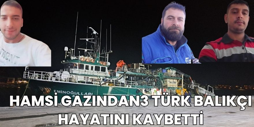 Hamsi gazından 3 Türk balıkçı hayatını kaybetti
