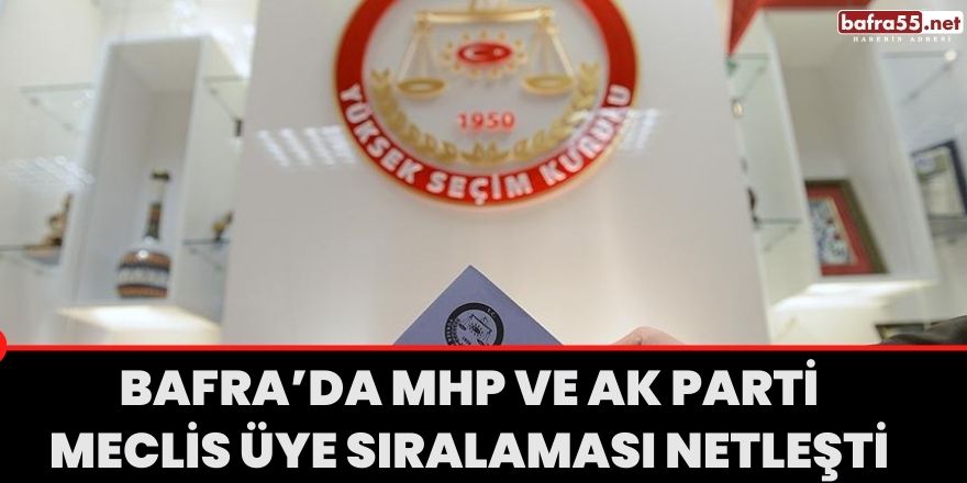 Bafra'da MHP ve AK parti meclis üye sıralaması netleşti