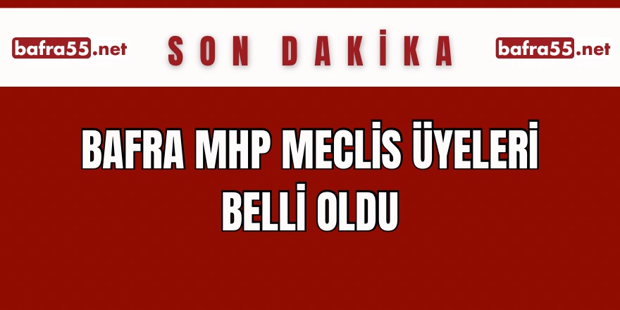 MHP Bafra meclis uyelerinin isimleri netleşti