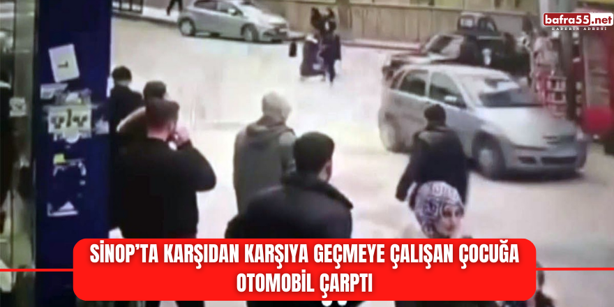 Sinop’ta karşıdan karşıya geçmeye çalışan çocuğa otomobil çarptı