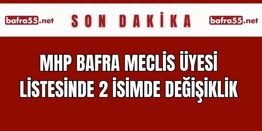 MHP Bafra meclis üyesi Listesinde 2 İsimde Değişiklik