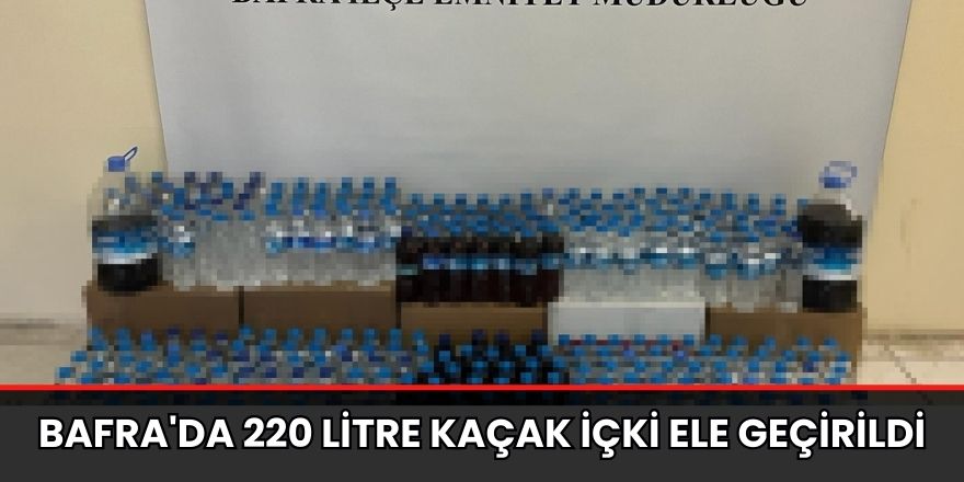 Bafra'da 220 litre kaçak içki ele geçirildi