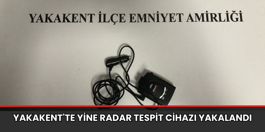 Yakakent'te yine radar tespit cihazı yakalandı