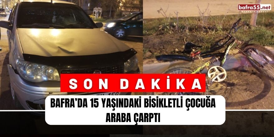 Bafra’da 15 Yaşındaki Bisikletli Çocuğa Araba Çarptı