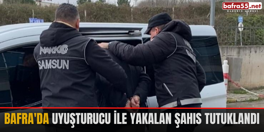 Bafra'da uyuşturucu ile yakalan şahıs tutuklandı