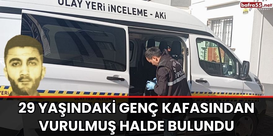 29 Yaşındaki genç kafasından vurulmuş halde bulundu