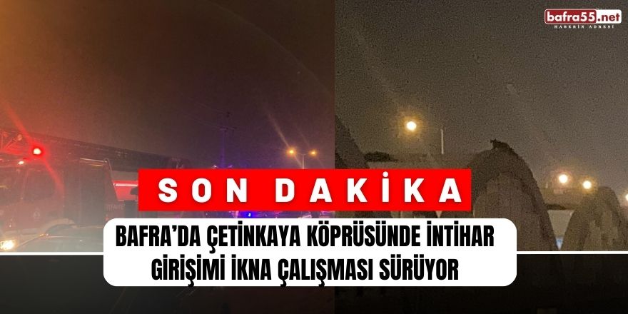 Bafra Çetinkaya Köprüsü’nde İntihar Girişimi