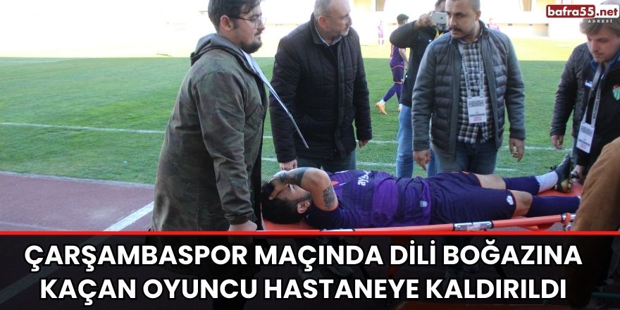 Çarşambaspor maçında Dili boğazına kaçan oyuncu hastaneye kaldırıldı