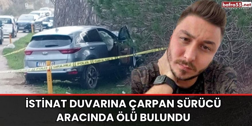 İstinat duvarına çarpan sürücü aracında ölü bulundu