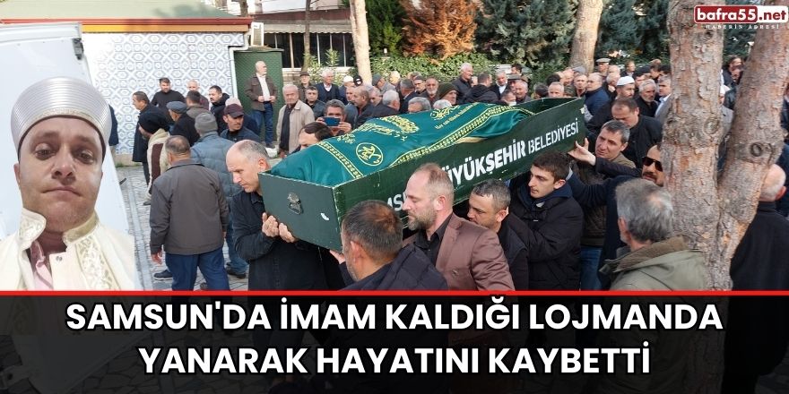 Samsun'da imam kaldığı lojmanda yanarak hayatını kaybetti