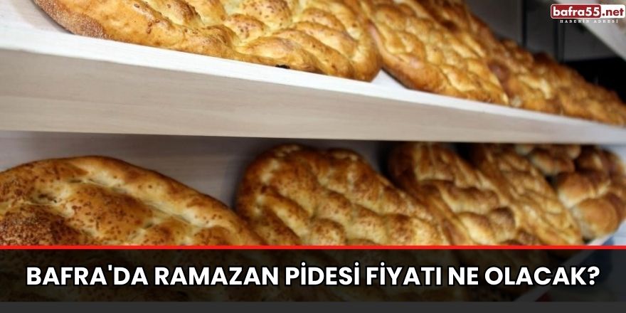 Bafra'da Ramazan Pidesi Fiyatı Ne Olacak?