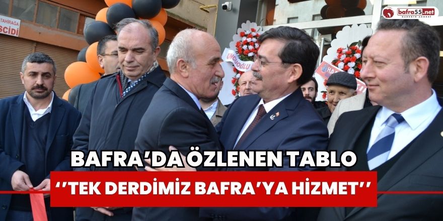 Bafra’da Özlenen Tablo: ‘’Tek Derdimiz Bafra’ya Hizmet’’