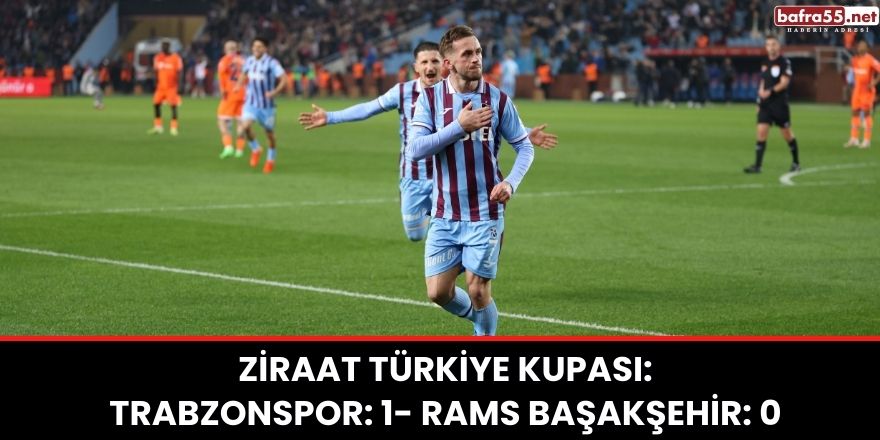 Ziraat Türkiye Kupası: Trabzonspor: 1- RAMS Başakşehir: 0