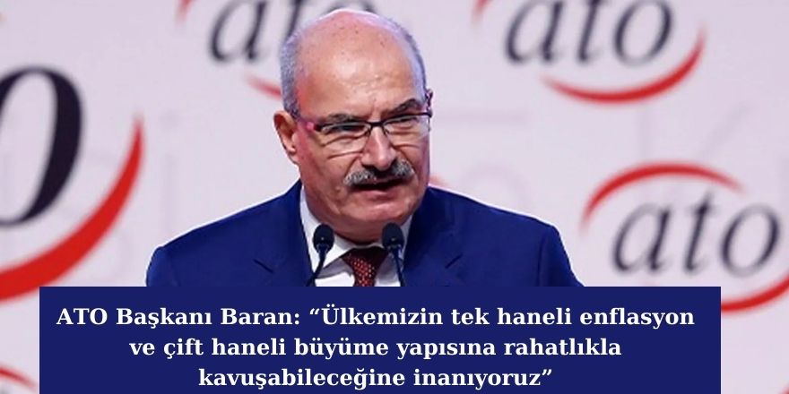 ATO Başkanı Baran:" Enflasyonun tek haneli rakama düşeceğine inancımız tamdır"