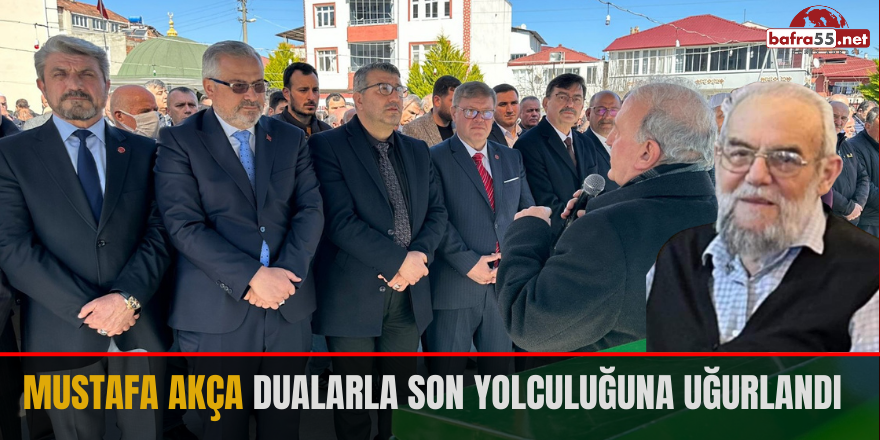 Mustafa Akça Dualarla Son Yolculuğuna Uğurlandı