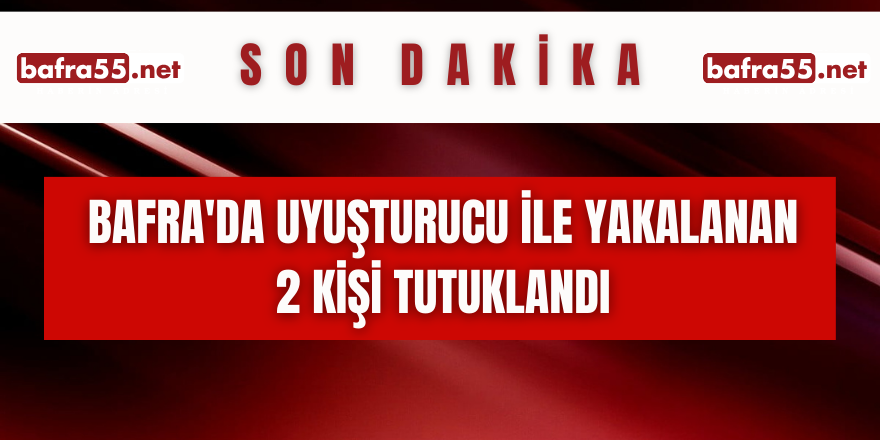 Bafra'da uyuşturucu ile yakalanan 2 kişi tutuklandı