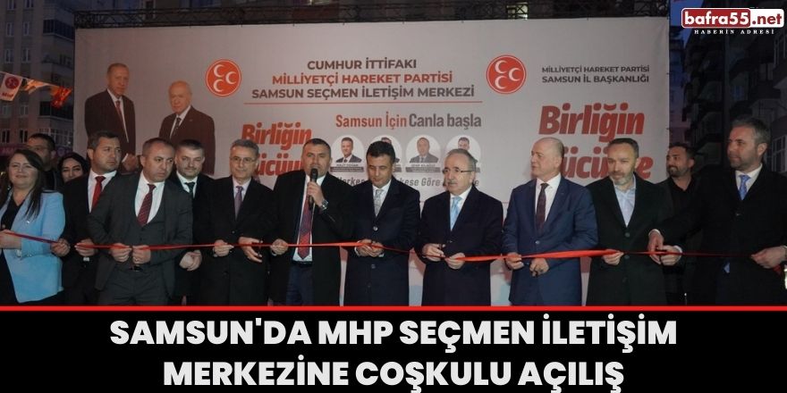 Samsun'da MHP Seçmen İletişim Merkezine Coşkulu Açılış