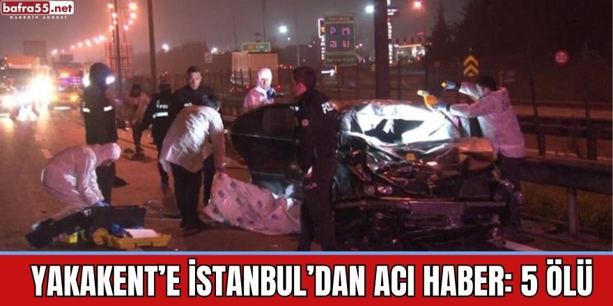 YAKAKENT’E İSTANBUL’DAN ACI HABER: 5 ÖLÜ