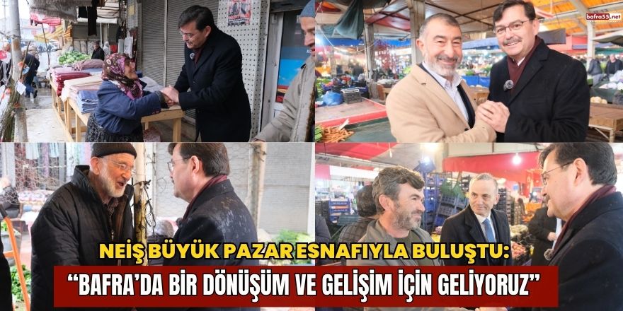 Neiş Büyük Pazar Esnafıyla Buluştu