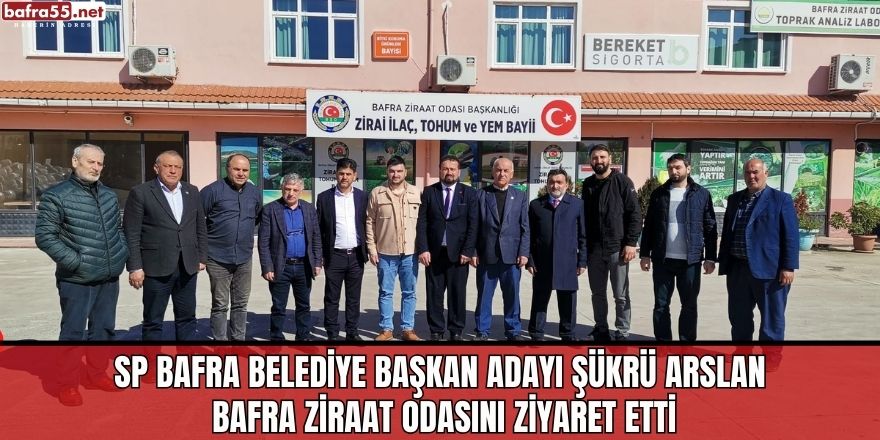 SP Bafra Belediye Başkan Adayı Şükrü Arslan Bafra Ziraat Odasını Ziyaret Etti