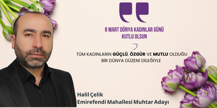 Emirefendi Mahallesi Muhtar Adayı Halil Çelik  Kadınlar Günü Mesajı