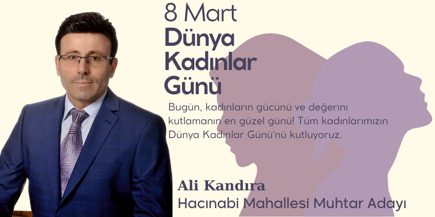 Ali Kandıra  Hacınabi Mahallesi Muhtar Adayı Kadınlar Günü Mesajı