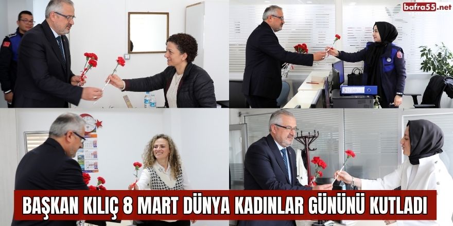 BAŞKAN KILIÇ 8 MART DÜNYA KADINLAR GÜNÜNÜ KUTLADI