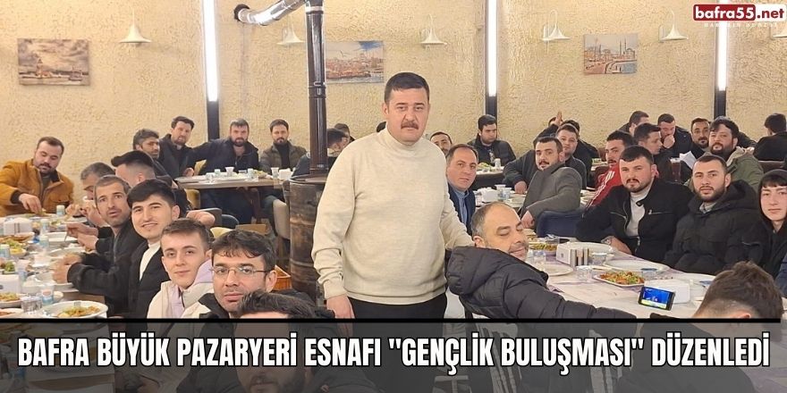 Bafra Büyük Pazaryeri esnafı "Gençlik Buluşması" düzenledi