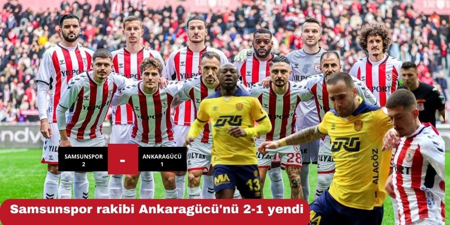 Samsunspor rakibi Ankaragücü'nü 2-1 yendi