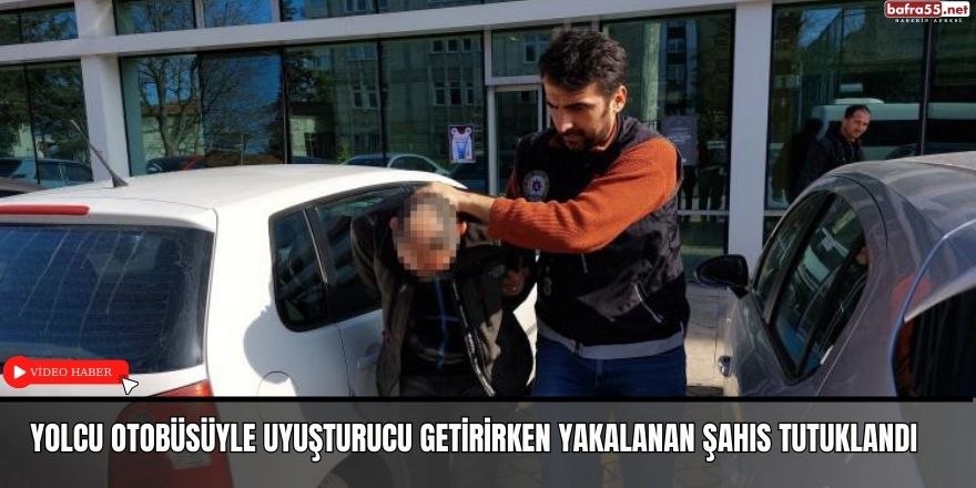 Yolcu otobüsüyle uyuşturucu getirirken yakalanan şahıs tutuklandı