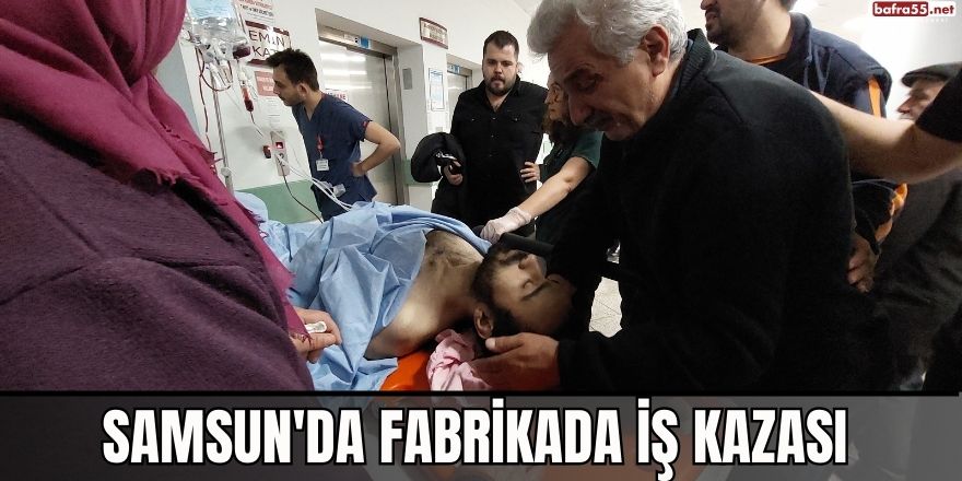 Samsun'da fabrikada iş kazası