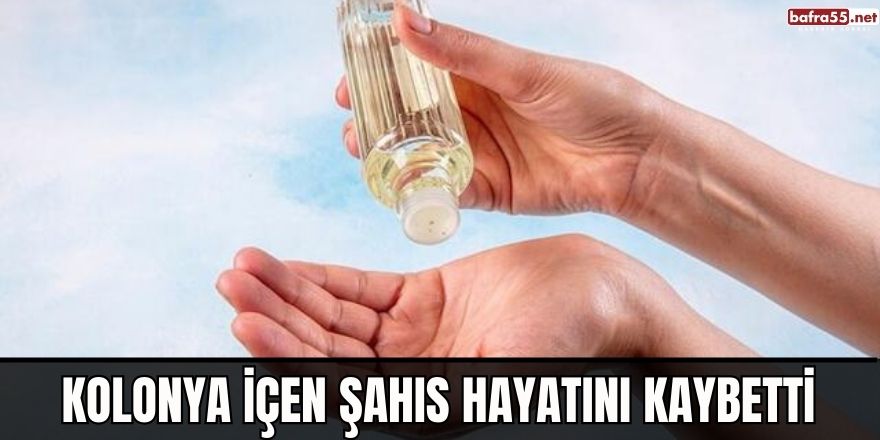 Kolonya içen şahıs hayatını kaybetti