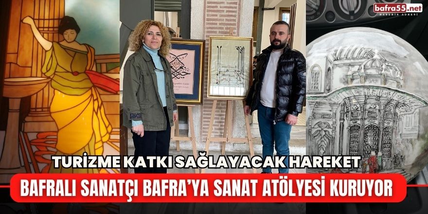 Bafralı Sanatçı Bafra’ya Sanat Atölyesi Kuruyor